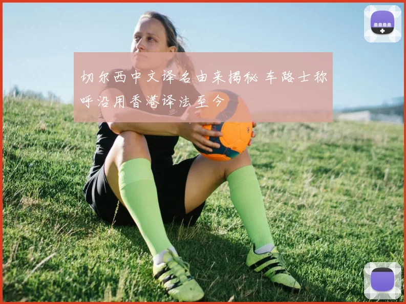 切尔西中文译名由来揭秘 车路士称呼沿用香港译法至今