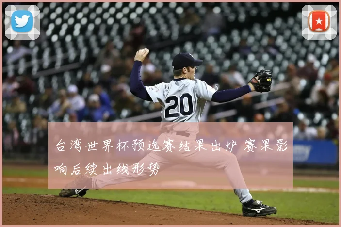 台湾世界杯预选赛结果出炉 赛果影响后续出线形势